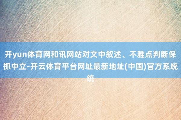 开yun体育网和讯网站对文中叙述、不雅点判断保抓中立-开云体育平台网址最新地址(中国)官方系统