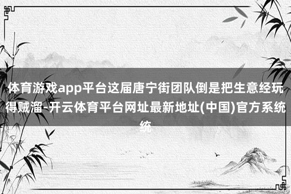 体育游戏app平台这届唐宁街团队倒是把生意经玩得贼溜-开云体育平台网址最新地址(中国)官方系统