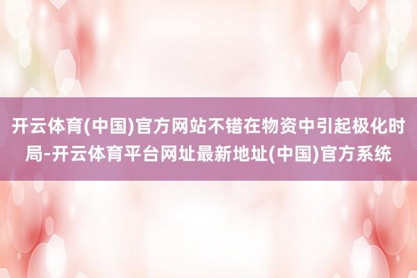 开云体育(中国)官方网站不错在物资中引起极化时局-开云体育平台网址最新地址(中国)官方系统