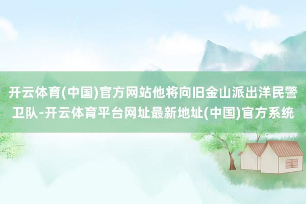 开云体育(中国)官方网站他将向旧金山派出洋民警卫队-开云体育平台网址最新地址(中国)官方系统